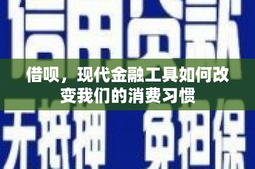 五峰借呗，现代金融工具如何改变我们的消费习惯