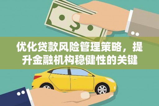 五峰优化贷款风险管理策略，提升金融机构稳健性的关键