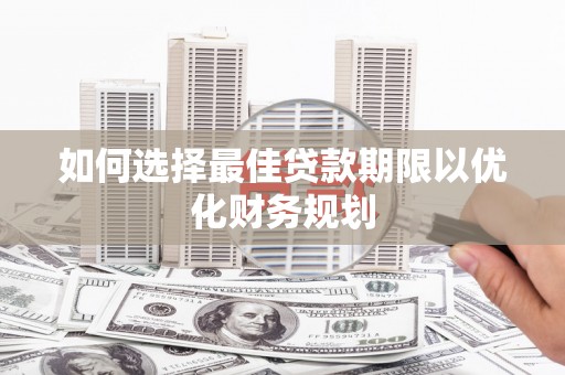 五峰如何选择最佳贷款期限以优化财务规划