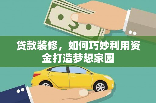 五峰贷款装修，如何巧妙利用资金打造梦想家园