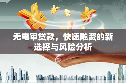 五峰无电审贷款，快速融资的新选择与风险分析