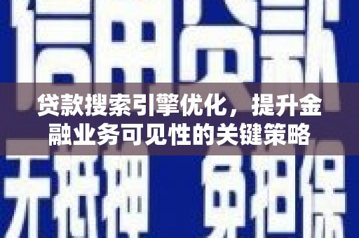 五峰贷款搜索引擎优化，提升金融业务可见性的关键策略