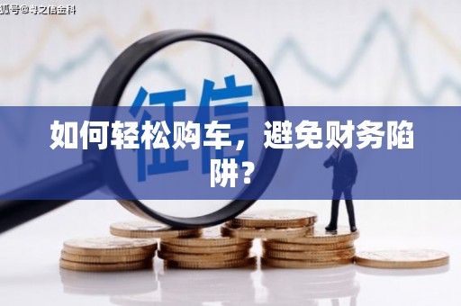 五峰如何轻松购车，避免财务陷阱？