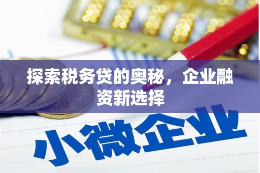 五峰探索税务贷的奥秘，企业融资新选择