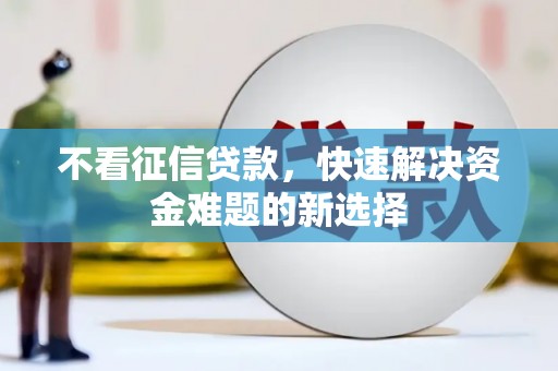 五峰不看征信贷款，快速解决资金难题的新选择
