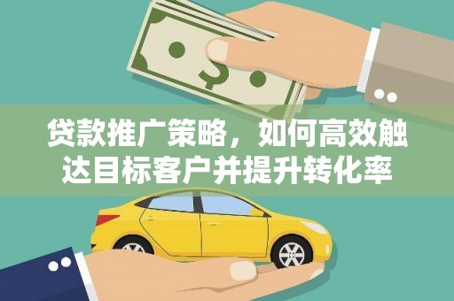 五峰贷款推广策略，如何高效触达目标客户并提升转化率