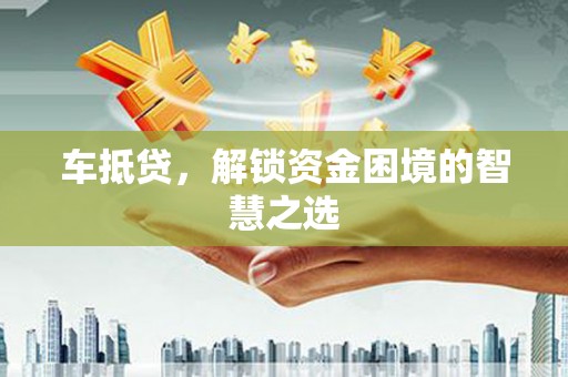 五峰车抵贷，解锁资金困境的智慧之选