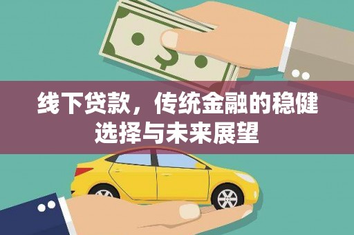 五峰线下贷款，传统金融的稳健选择与未来展望