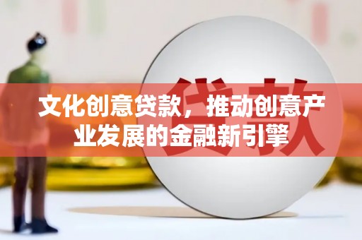 五峰文化创意贷款，推动创意产业发展的金融新引擎