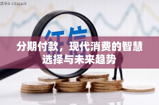 五峰分期付款，现代消费的智慧选择与未来趋势