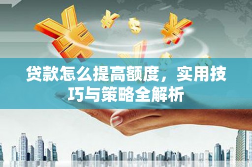 五峰贷款怎么提高额度，实用技巧与策略全解析