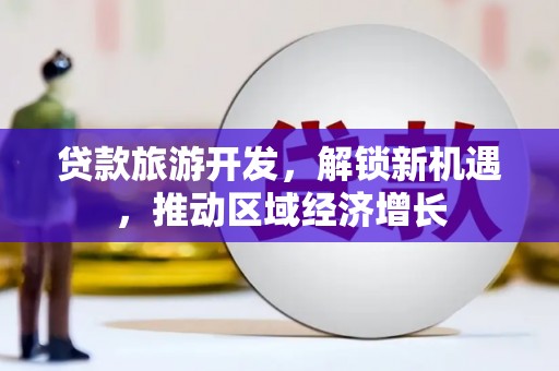 五峰贷款旅游开发，解锁新机遇，推动区域经济增长