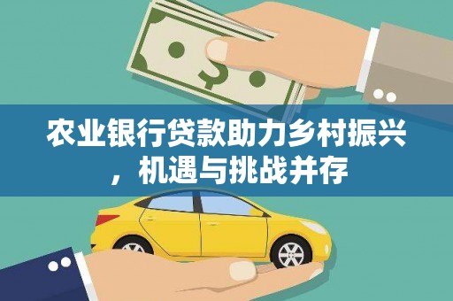 五峰农业银行贷款助力乡村振兴，机遇与挑战并存