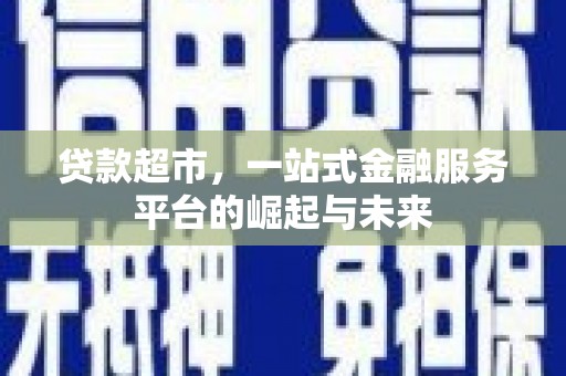 五峰贷款超市，一站式金融服务平台的崛起与未来