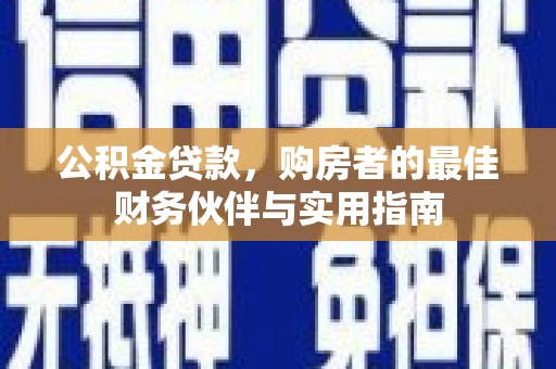 五峰公积金贷款，购房者的最佳财务伙伴与实用指南