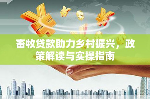 五峰畜牧贷款助力乡村振兴，政策解读与实操指南