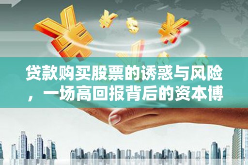 五峰贷款购买股票的诱惑与风险，一场高回报背后的资本博弈