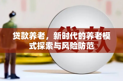 五峰贷款养老，新时代的养老模式探索与风险防范