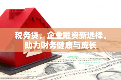 五峰税务贷，企业融资新选择，助力财务健康与成长